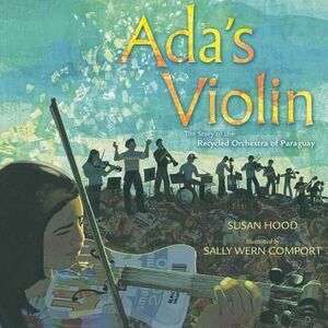 Ada's Violin: The Story of the Recycled Orchestra of Paraguay -- Susan Hood